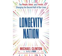Longevity Nation : The People, Ideas, and Trends Changing the Second Half of Our Lives