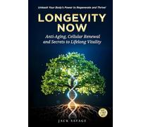 Longevity Now: Anti-Aging, Cellular Renewal, and Secrets to Lifelong Vitality