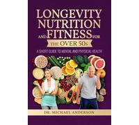 Longevity, Nutrition and Fitness for the over 50s: A Short Guide to Mental and Physical health