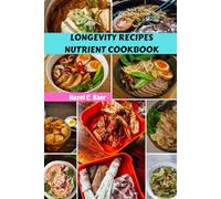 LONGEVITY RECIPES NUTRIENT COOKBOOK: Healthy Nutrition Diet Meals Plan And Unexpected Fat That Hold Your Body With Wholesome Plant based Food Dishes