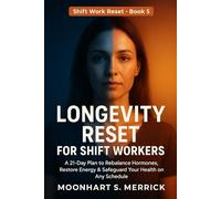 LONGEVITY RESET FOR SHIFT WORKERS: A 21-Day Plan to Rebalance Hormones, Restore Energy & Safeguard Your Health on Any Schedule (SHIFT WORK RESET SERIES)