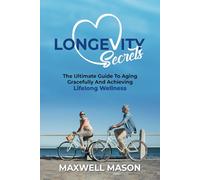 Longevity Secrets: The Ultimate Guide to Aging Gracefully and Lifelong Wellness