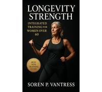 Longevity Strength: Integrated Training for Women Over 60: Build Sustainable Strength, Balance, and Energy for Lifelong Independence