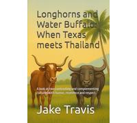 Longhorns and Water Buffalo: When Texas meets Thailand: A humorous, Sometimes Head Scratching but Always Respective Cross-Culture Ride honoring ... cultures (Texas Heritage, Pride and Humor)