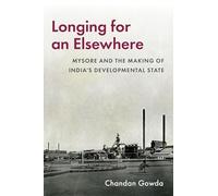 Longing for an Elsewhere: Mysore and the Making of India's Developmental State (Modern South Asia)