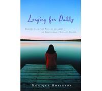 Longing for Daddy: Healing from the Pain of an Absent or Emotionally Distant Father