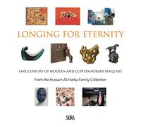 Longing for Eternity: One Century of Modern and Contemporary Iraqi Art: From the Hussain Ali Harba Family Collection