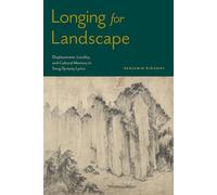 Longing for Landscape: Displacement, Locality, and Cultural Memory in Song Dynasty Lyrics (Harvard-Yenching Institute Monograph Series)