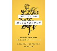 Longing For Motherhood: Holding on to Hope in the Midst of Childlessness