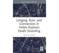 Longing, Ruin, and Connection in Hideo Kojima’s Death Stranding (Routledge Advances in Game Studies)