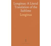 Longinus: A Literal Translation of the Sublime: A clear, classroom-friendly prose translation with concise notes for students and teachers