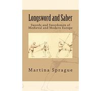 Longsword and Saber: Swords and Swordsmen of Medieval and Modern Europe (Knives, Swords, and Bayonets: A World History of Edged Weapon Warfare)