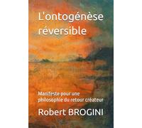 L'ontogénèse réversible: Manifeste pour une philosophie du retour créateur
