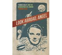 Look Abroad, Angel: Thomas Wolfe and the Geographies of Longing (The New Southern Studies)