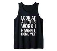 Look At All This Work I Haven't Done Yet Funny Coworker Tank Top