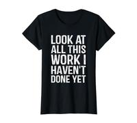 Look At All This Work I Haven't Done Yet Funny Coworker Value Graphic T-Shirt, Women, Black, XL