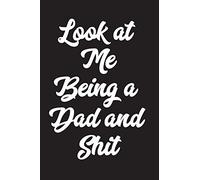 Look At Me Being A Dad And Shit: Blank Lined Notebook Journal | Father's Day Humor Gifts | Baby Shower Present For New Dad