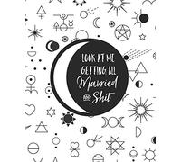 Look At Me Getting All Married and Shit: Funny Edgy Wedding Planner & Organizer For the Wiccan Bride: Budget, Timeline, Checklists, Guest List, Table ... For The Bride To Be (The Wedding Planner)