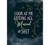 Look At Me Getting All Married And Shit: Funny Wedding Planner NoteBook And Journal - Budget, Timeline, Checklists, Guest List, Table Seating Wedding ... Great engagement gift For The Bride To Be