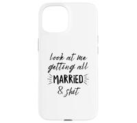 Look At Me Getting All Married & Shit Bride Wedding Case for iPhone 15