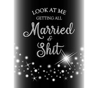 Look At Me Getting All Married & Shit Wedding Planner: A Wedding Planning Notebook Organizer With Complete Wedding Checklists, Budget Planner, Worksheets, Timeline, Guest Lists & Journal