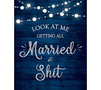 Look At Me Getting All Married & Shit Wedding Planner and Organizer: A Complete Wedding Planning Notebook Journal, Budget Planner & Detailed Checklists, Worksheets, Timeline, Guest List