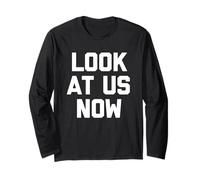 Look at Us Now - Funny Saying Sarcastic Cute Cool Novelty Long Sleeve T-Shirt