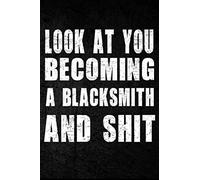 Look at you becoming A Blacksmith And Shit: Funny A Blacksmith Notebook Graduation gift Notebook/Journal Track Lessons, Homebook To Define Goals & Record ... And To do list | 6"x9", 120 pages | Lined