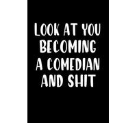 Look at you becoming A Comedian And Shit: A Comedian Notebook Graduation gift, Journal Track Lessons, Homebook To Define Goals & To do list | 6"x9", 120 pages | Lined