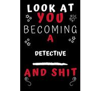 Look At You Becoming A Detective And Shit!: Perfect Gag Gift For A Great Detective! | Blank Lined Notebook Journal | 120 Pages 6 x 9 Format | Office Humour and Banter