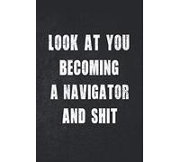 Look at you becoming A Navigator And Shit: Funny A Navigator Notebook Graduation gift Notebook/Journal Track Lessons, Homebook To Define Goals & Record ... And To do list | 6"x9", 120 pages | Lined