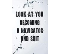 Look at you becoming A Navigator And Shit: Funny A Navigator Notebook Graduation gift Notebook/Journal Track Lessons, Homebook To Define Goals & Record ... And To do list | 6"x9", 120 pages | Lined