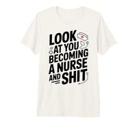 Look at You Becoming a Nurse and Shit Premium T-Shirt