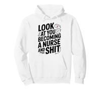 Look At You Becoming a Nurse and Shit Pullover Hoodie