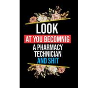 Look At You Becoming a Pharmacy Technician and Shit Notebook: Lined Composition Notebook Gift for a Pharmacy Technician Funy Birthday Gift Journal / 6”X9” - 120 Page