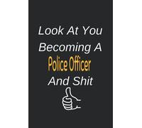 Look At You Becoming A Police Officer And Shit: Colleague Gift Notebook,Journal