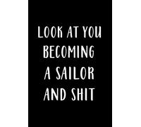 Look at you becoming A Sailor And Shit: Funny Sailor Notebook Graduation gift Notebook/Journal Track Lessons, Homebook To Define Goals & Record ... And To do list | 6"x9", 120 pages | Lined