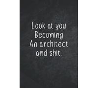 Look At You Becoming An Architect and Shit: Funny Architect Student Journal, Gift for Future Architect, Graduation Notebook gift