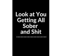 Look at You Getting All Sober and Shit: Notebook - 6x9 Lined Journal - 110 Pages - Soft Cover - An Appreciation Gift - Gag Gift