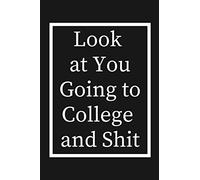 Look at You Going to College and Shit: Funny Lined Composition Notebook College Bound Student Gag Gift ( 6 x 9 inches, 120 pages )