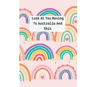 Look At You Moving To Australia And Shit: Sarcastic Traveling Notebook, Perfect For Travelers Any Time of the Year, Lined Notebook, Funny Moving ... And Women | | The best friend leaves the present