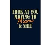 Look At You Moving To Miami & Shit, Funny Moving To Miami Gift For Leaving Friend, Neighbours, Best Friend Leaving Present, Moving Away To Miami: | Lined Notebook / Journal Gift