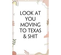 Look At You Moving To Texas & Shit: Blank Lined Notebook with Funny Quotes For Travel, New Jobs, New Friends, Office, Team, Boss Lady, Employees (6"x9")