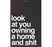 Look At You Owning A Home And Shit: 110-Page Blank Lined Journal For Housewarming New House Owners Gag Gift Idea