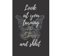 Look At You Turning 20 Twice And Shit: Funny 40th Birthday Gag Gift, 40 Years Old Journal / Notebook Gifts for Men, Women, Dad, Mom, Girlfriend, ... to a Card (6 X 9 Inch Ruled Paper 120 Pages)