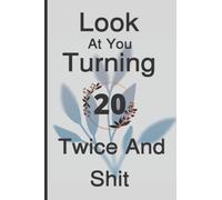 Look At You Turning 20 Twice And Shit: Funny 40th Birthday Gag Gift, 40 Years Old Journal / Notebook Gifts for Men, Women, Dad, Mom, Girlfriend, ... to a Card 6 X 9 Inch Ruled Paper 120 Pages