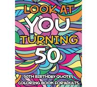 Look At You Turning 50 - 50th Birthday Quotes Coloring Book For Adults: Funny and Motivational Coloring Pages For 50 Year Old, Great 50th Birthday Gift Idea For Women