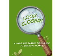 Look Closer: A Child and Parent Field Guide to Everyday Plants