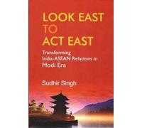 Look East to Act East : Transforming India-Asean Relations Modi Era