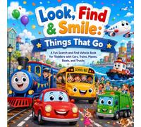Look, Find & Smile; Things That Go: A Fun Search and Find Vehicle Book for Toddlers with Cars, Trains, Planes, Boats, and Trucks